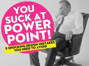 You Suck At PowerPoint – 5 Terrible Mistakes in Making Presentation Design